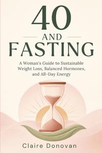 40 and Fasting: A Woman's Guide to Sustainable Weight Loss, Balanced Hormones, and All-Day Energy cover