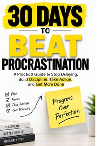 30 Days to Beat Procrastination: A Practical Guide to Stop Delaying, Build Discipline, Take Action, and Get More Done cover