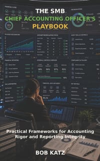 The SMB Chief Accounting Officer's Playbook: Practical Frameworks for Accounting Rigor and Reporting Integrity cover