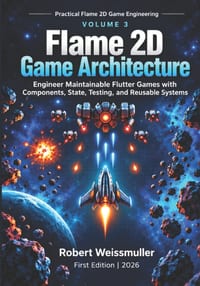 Flame 2D Game Architecture: Engineer Maintainable Flutter Games with Components, State, Testing, and Reusable Systems cover
