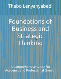 Foundations of Business and Strategic Thinking: A Comprehensive Guide for Academic and Professional Growth cover