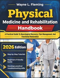 Physical Medicine and Rehabilitation Handbook: A Practical Guide To Neurological Recovery, Pain Management, And Functional Restoration cover