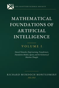 Mathematical Foundations of AI VOL 1.: Neural Networks, Deep Learning, Transformers, Foundation Models, Agents, and the Geometry of Machine Thought cover