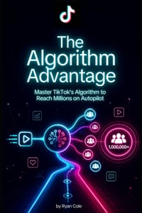 The Algorithm Advantage: Master TikTok's Algorithm to Reach Millions on Autopilot cover