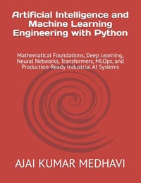 Artificial Intelligence and Machine Learning Engineering with Python: Mathematical Foundations, Deep Learning, Neural Networks, Transformers, MLOps, a cover