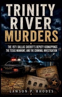 Trinity River Murders: The 1971 Dallas Sheriff's Deputy Kidnappings, the Texas Manhunt, and the Criminal Investigation cover