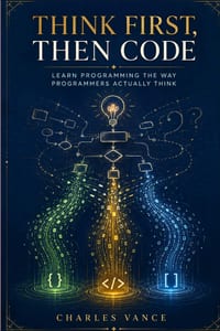 Think First, Then Code: Learn Programming The Way Programmers Actually Think cover