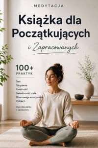 Książka o medytacji dla początkujących i zabieganych: ponad 100 praktyk wspierających sen, koncentrację, uważno" cover
