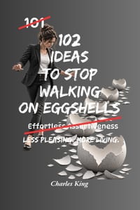 102 Ideas To Stop Walking On Eggshells: No Constant Worry. No Endless Tiptoeing. Simple Everyday Ideas To Set Boundaries, Speak More Honestly, Protect cover