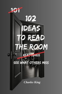 102 Ideas To Read The Room: No Mind Reading. Simple Everyday Ideas To Understand People Better, Recognise Social Cues, and Respond More Effectively In cover