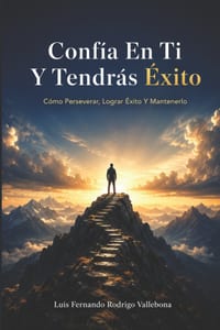 Confía En Ti Y Tendrás Éxito: Cómo Perseverar, Lograr Éxito Y Mantenerlo cover