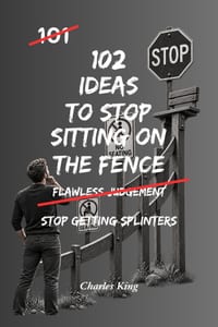 102 Ideas To Stop Sitting On The Fence: No Perfect Certainty. Simple Everyday Ideas To Reduce Indecision, Overcome Hesitation, and Move Forward With C cover