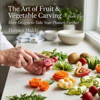 The Art of Fruit & Vegetable Carving - Book Two: More Designs to Take Your Platters Further: A Step-by-Step Guide to Beautiful Edible Garnishes and Cu cover