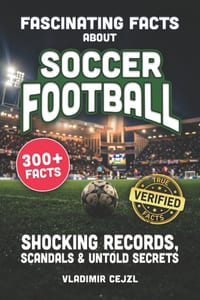 Fascinating Facts About Soccer Football: Records, Scandals, and Mind-Blowing Secrets of the Beautiful Game cover
