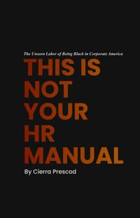 This Is Not Your HR Manual: The Unseen Labor of Being Black in Corporate America cover