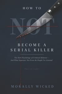 How to Not Become a Serial Killer: The Dark Psychology of Criminal Behavior-And What Separates You From the People I've Arrested cover