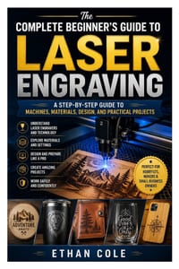 The Complete Beginner's Guide to Laser Engraving: A Step-by-Step Guide to Machines, Materials, Design, and Practical Projects cover