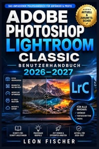 Adobe Photoshop Lightroom Classic Benutzerhandbuch 2026-2027: Schritt-für-Schritt-Anleitung zum Importieren, Organisieren, Bearbeiten und Exportieren cover