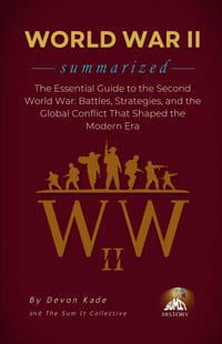 WORLD WAR II Summarized: The Essential Guide to the Second World War: Battles, Strategies, and the Global Conflict That Shaped the Modern Era cover