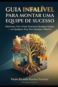 Guia Infalível para Montar uma Equipe de Sucesso: Selecionar, Unir e Fazer Funcionar Qualquer Equipe - em Qualquer Área, Para Qualquer Objetivo cover