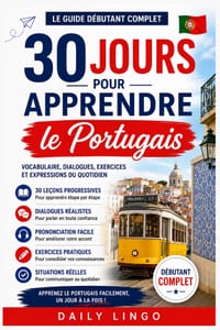 30 Jours pour Apprendre le Portugais: Le Guide Débutant Complet pour Apprendre le Portugais Pas à Pas avec Vocabulaire, Dialogues, Expressions du Quot cover