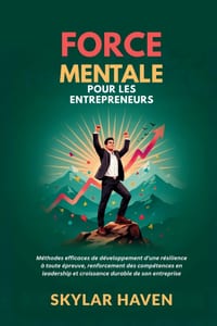 Force mentale pour les entrepreneurs: Méthodes efficaces de développement d'une résilience à toute épreuve, renforcement des compétences en leadership cover