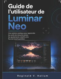 Guide de l'utilisateur de Luminar Neo: Une solution pratique pour apprendre les outils de retouche photo, les ajustements créatifs et le flux de trava cover