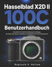 Hasselblad X2D II 100C Benutzerhandbuch: Eine Schritt-für-Schritt-Anleitung für Anfänger, die Steuerung, Menüs, Autofokus und alltägliche Foto-Einrich cover