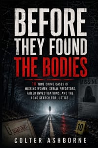 Before They Found the Bodies: 10 True Crime Cases of Missing Women, Serial Predators, Failed Investigations, and the Long Search for Justice cover