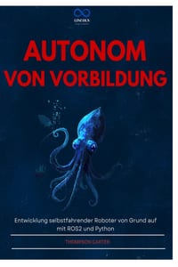 Autonom Von Vorbildung: Entwicklung selbstfahrender Roboter von Grund auf mit ROS2 und Python cover