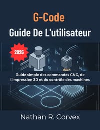Code G Guide De L'utilisateur: Guide simple des commandes CNC, de l'impression 3D et du contrôle des machines cover