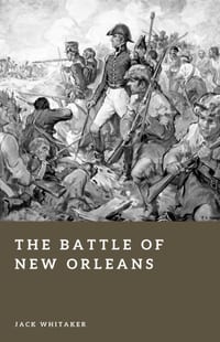 The Battle of New Orleans: Andrew Jackson and Britain's Final Invasion of America cover