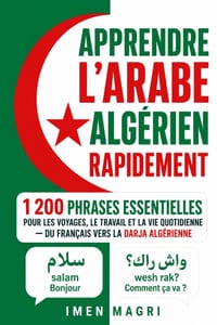 Apprendre l'arabe algérien rapidement: 1 200 phrases essentielles pour les voyages, le travail et la vie quotidienne - du français vers la darja algér cover