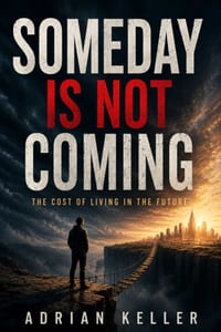 Someday Is Not Coming: The Cost of Living in the Future cover