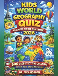 Kids World Geography Quiz: Ultimate Trivia Challenge 2026: 500 Globe-Trotting Questions to Test Your World Knowledge cover