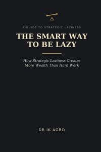 The Smart Way to Be Lazy: How Strategic Laziness Creates More Wealth Than Hard Work cover
