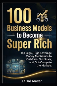 100 Business Models to Become Super Rich: Top Legal, High-Leverage Money Mechanics to Out-Earn, Out-Scale, and Out-Compete the Markets cover