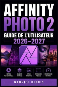 Affinity Photo 2 Guide de l'Utilisateur 2026-2027: Maîtrisez la retouche d'image, les calques, les masques et les effets créatifs étape par étape cover