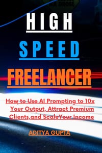 High-Speed Freelancer: How to Use AI Prompting to 10x Your Output, Attract Premium Clients, and Scale Your Income. cover
