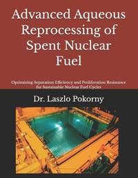 Advanced Aqueous Reprocessing of Spent Nuclear Fuel: Optimizing Separation Efficiency and Proliferation Resistance for Sustainable Nuclear Fuel Cycles cover