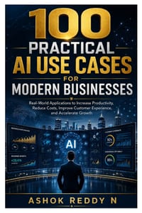 100 Practical AI Use Cases for Modern Businesses: Real-World Applications to Increase Productivity, Reduce Costs, Improve Customer Experience, and Acc cover