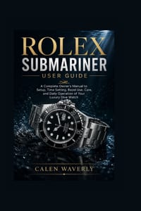 Rolex Submariner user guide: A Complete Owner's Manual to Setup, Time Setting, Bezel Use, Care, and Daily Operation of Your Luxury Dive Watch cover