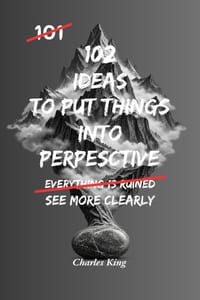 102 Ideas To Put Things Into Perspective: No Overreacting. No Catastrophising. Simple Everyday Ideas To See Situations More Clearly, Keep Problems In cover