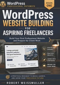 WordPress Website Building for Aspiring Freelancers: Build Your First Professional Website and Prepare for Client Work cover