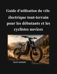 Guide d'utilisation du vélo électrique tout-terrain pour les débutants et les cyclistes novices: Un manuel simple pour vous aider à choisir, utiliser, cover