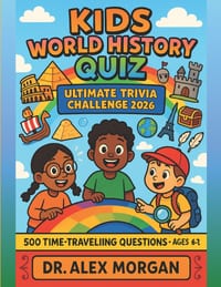 Kids World History Quiz: Ultimate Trivia Challenge 2026: 500 Time-Traveling Questions Through Every Era of History cover
