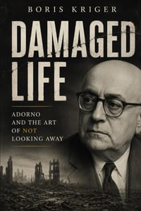 Damaged Life: Adorno and the Art of Not Looking Away cover