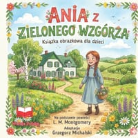 Ania Z Zielonego Wzgórza: Książka obrazkowa dla dzieci Na podstawie powieści L. M. Montgomery Adaptacja Grzegorz Michalski cover