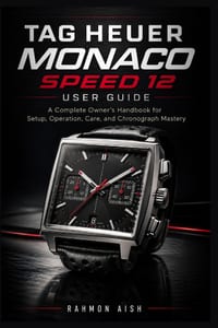TAG Heuer Monaco Speed 12 User Guide: A Complete Owner's Handbook for Setup, Operation, Care, and Chronograph Mastery cover