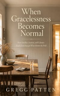 When Gracelessness Becomes Normal: How Families, Systems, and Cultures Teach Us to Accept What Harms the Soul cover